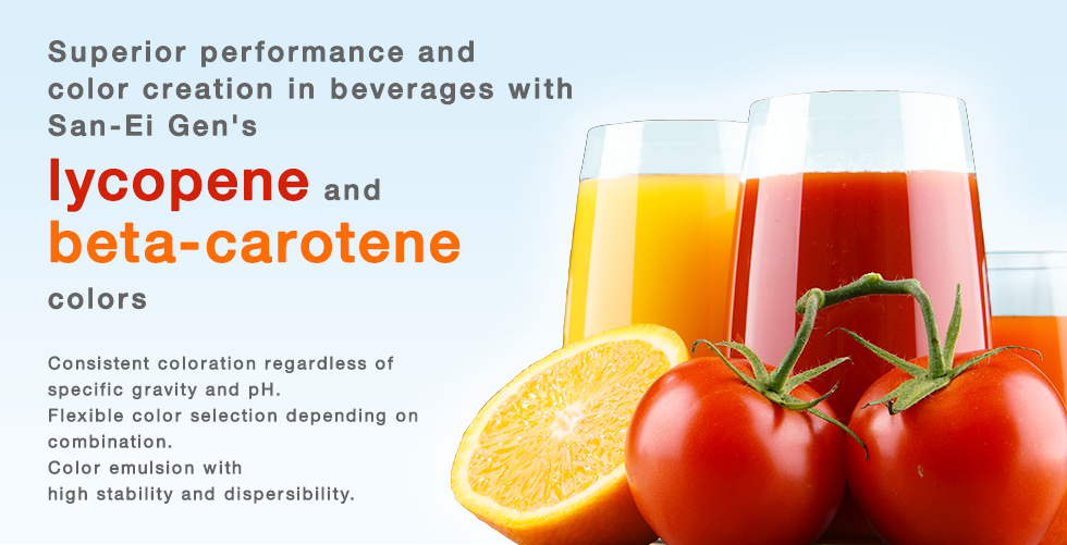 Superior performance and color creation in beverages with San-Ei Gen's lycopene and beta-carotene colors Consistent coloration regardless of specific gravity and pH. Flexible color selection depending on combination.Color emulsion with high stability and dispersibility.